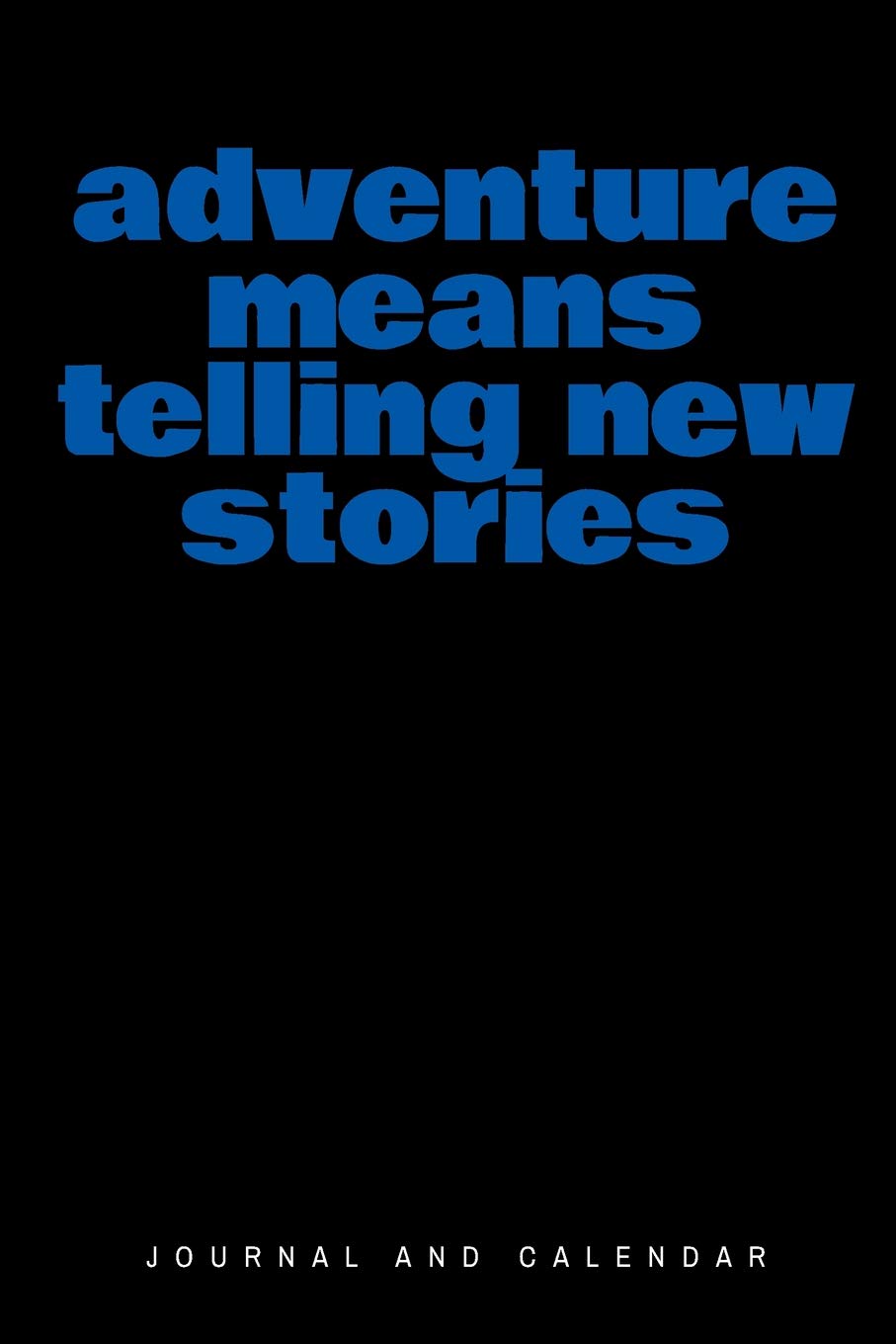 Adventure Means Telling New Stories: Blank Lined Journal With Calendar For Adventurers Leisure & Fun