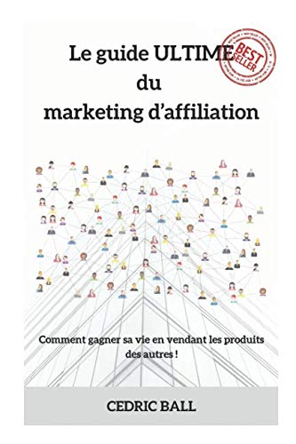Le guide ULTIME du marketing d’affiliation: Comment gagner sa vie presque sans effort en vendant les produits des autres ! book