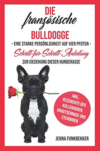 Die französische Bulldogge: Eine starke Persönlichkeit auf vier Pfoten - Schritt-für-Schritt-Anleitung zur Erziehung dieser Hunderasse Pets