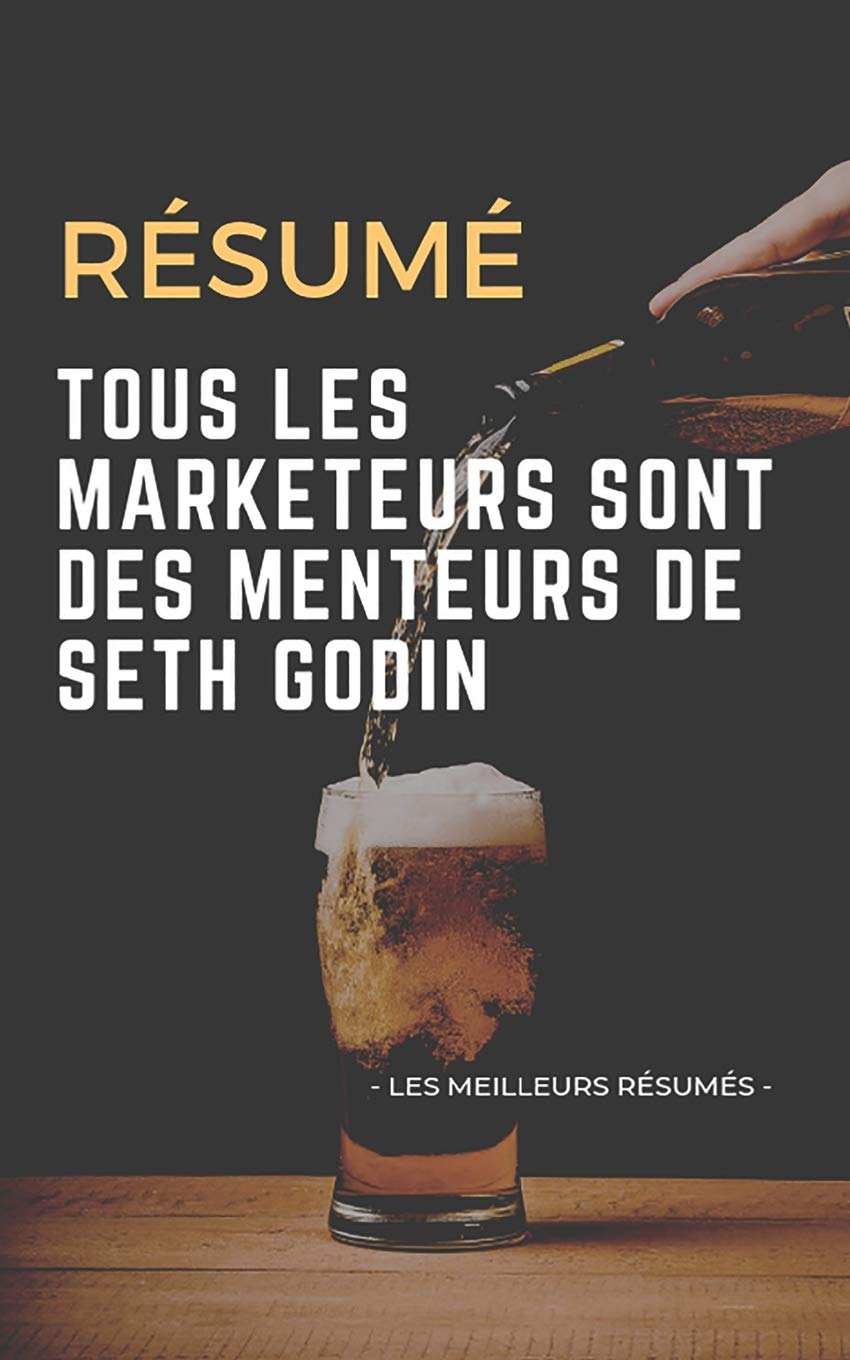 Résumé - Tous Les Marketeurs Sont Des Menteurs De Seth Godin: Une synthèse simple et rapide à lire qui vous expose les points essentiels de ce livre book