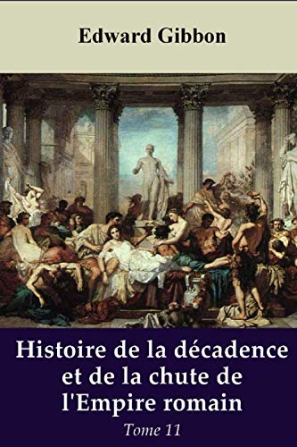 Histoire de la décadence et de la chute de l’Empire romain - Tome 11 Politics & History