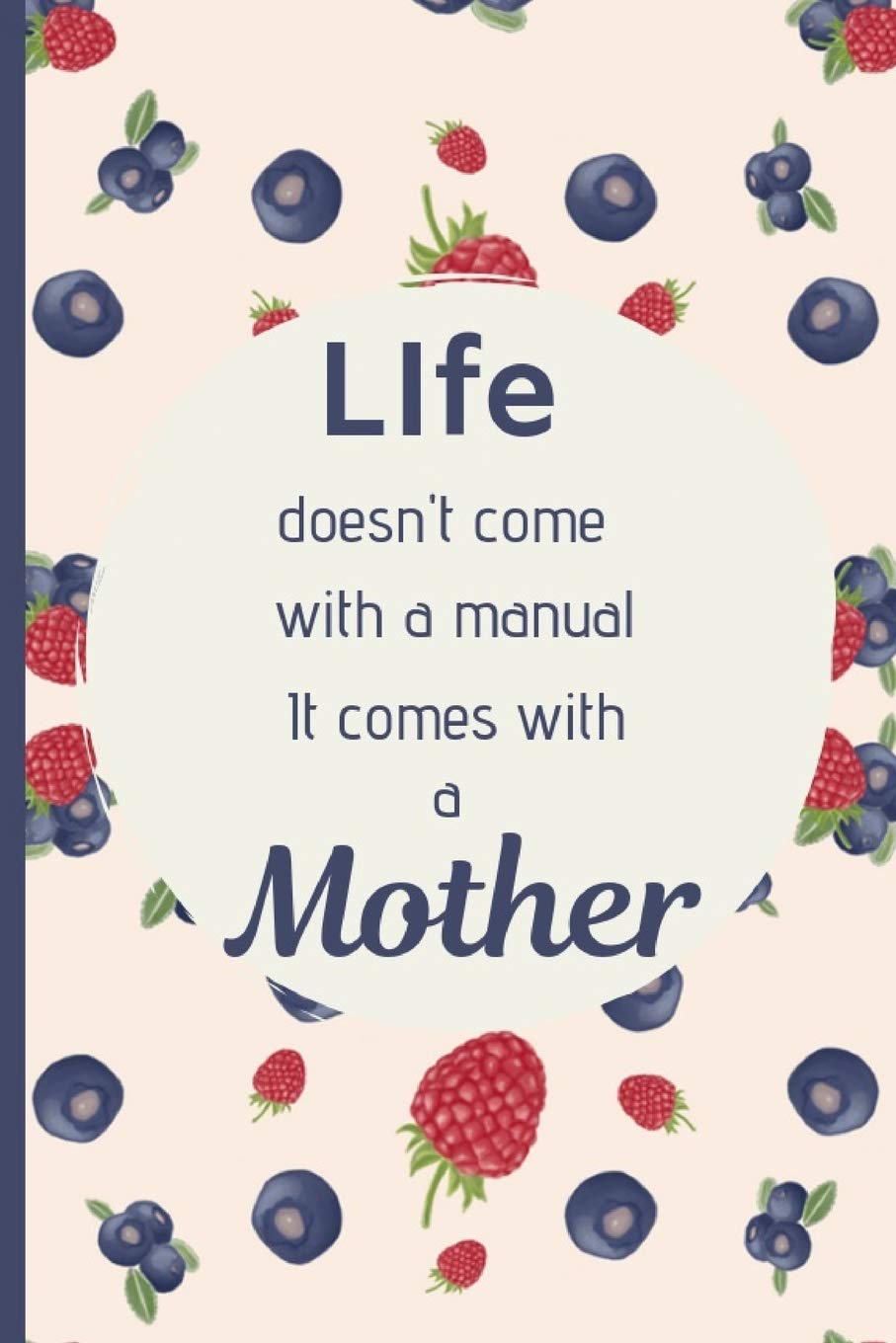 Life doesn't come with a Manual it comes with a Mother: Blueberry and Raspberry Novelty Mother's Day Gift - Small Lined Notebook (6" x 9") Parents & Children