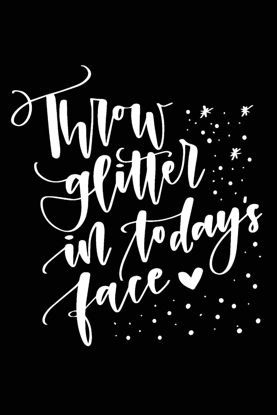 Throw Glitter in Today's Face: Positive Self Affirmation Notebook Journal for Women and Men Versatile Own Care Zen Book Lined Composition Journal Diary Notepad Media & Communication