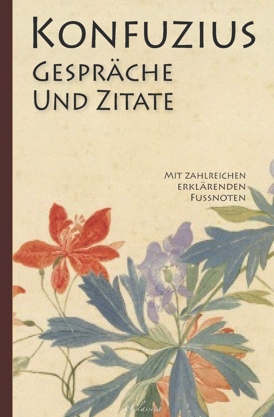 Konfuzius: Gespräche und Zitate (Mit zahlreichen erklärenden Fußnoten) Philosophy