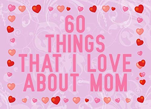 60 Things That I Love About mom: fill in the blank book for mom, unique mothers day gifts, mother's day journal notebook Parents & Children