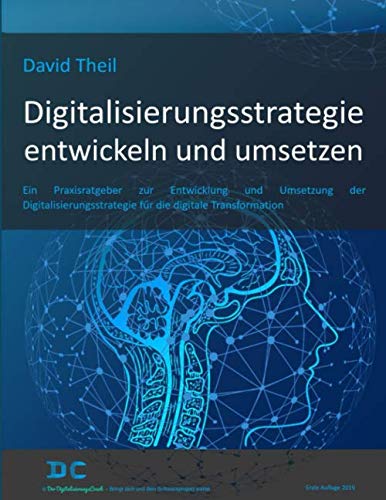 Digitalisierungsstrategie entwickeln und umsetzen: Ein Praxisratgeber zur Entwicklung und Umsetzung der Digitalisierungsstrategie für die digitale Transformation Business, Finance & Career