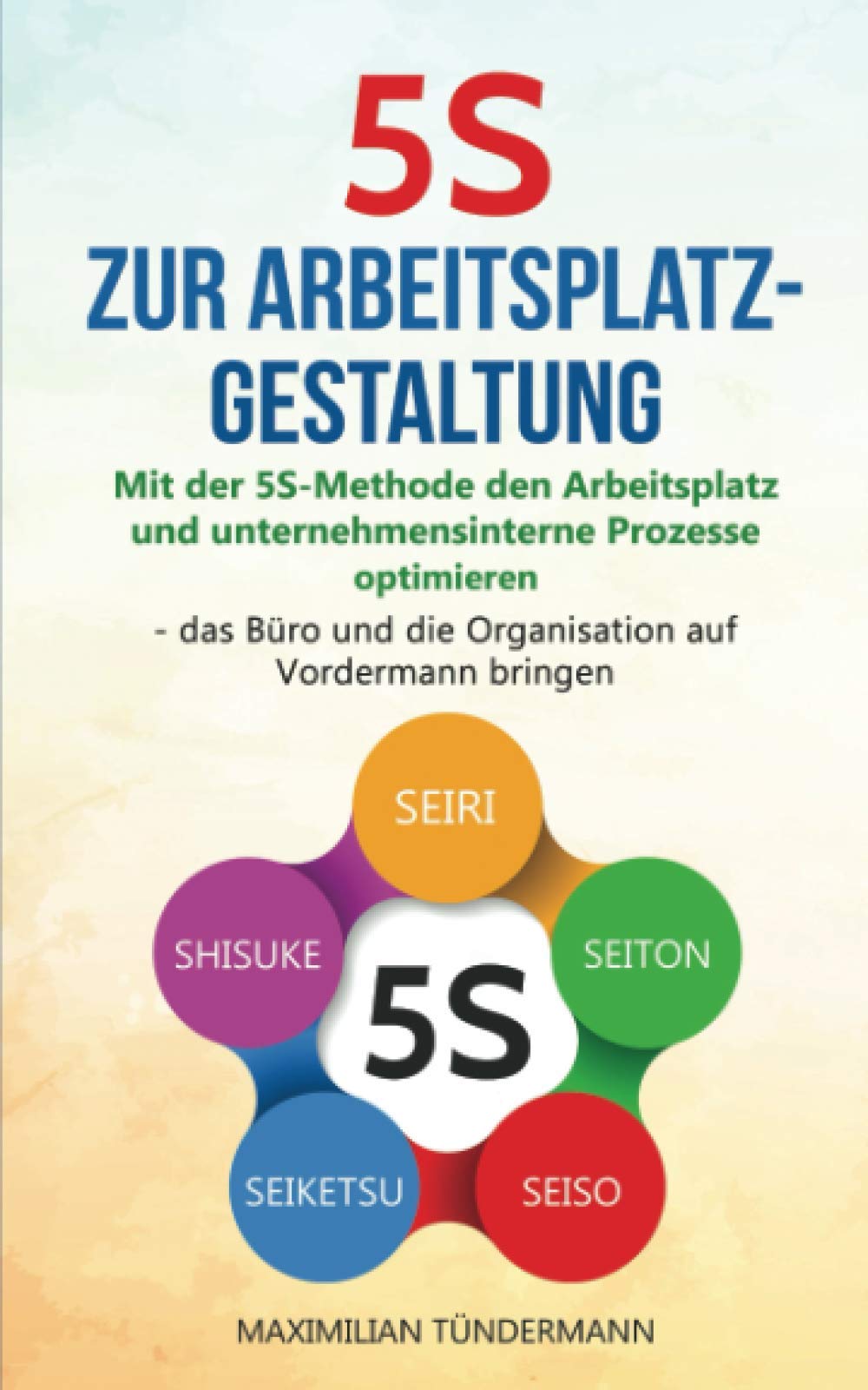 5S zur Arbeitsplatzgestaltung: Mit der 5S-Methode den Arbeitsplatz und unternehmensinterne Prozesse optimieren – das Büro und die Organisation auf Vordermann bringen Business, Finance & Career