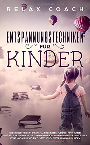Entspannungstechniken für Kinder: Ein stressfreies und entspanntes Leben für dein Kind durch geführte Bildsprache und Traumreisen, Ruhe und ... und vielen zusätzlichen Entspannungsübungen Parents & Children