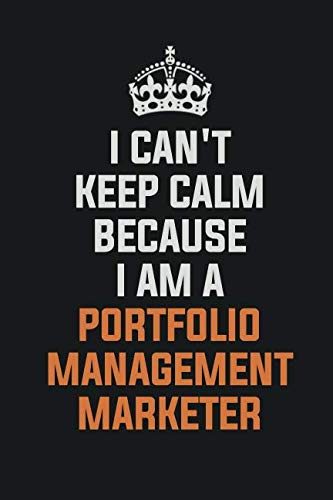 I Can't Keep Calm Because I Am A Portfolio management marketer: Inspirational life quote blank lined Notebook 6x9 matte finish Books