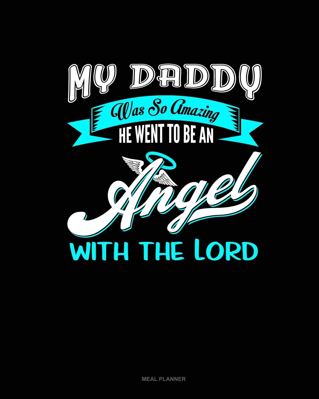 My Daddy Was So Amazing He Went To Be An Angel With The Lord: Meal Planner Essays & Short Stories