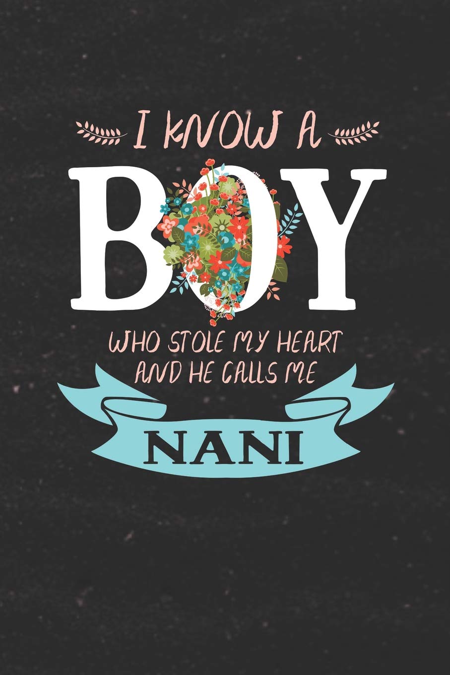 I Know A Boy Who Stole My Heart And He Calls Me Nani: Family Grandma Women Mom Memory Journal Blank Lined Note Book Mother's Day Holiday Gift Parents & Children