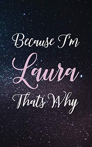 Because I'm Laura Thats Why: Personal Name Lined Writing Journal - 150 Pages, 5X8 Essays & Short Stories