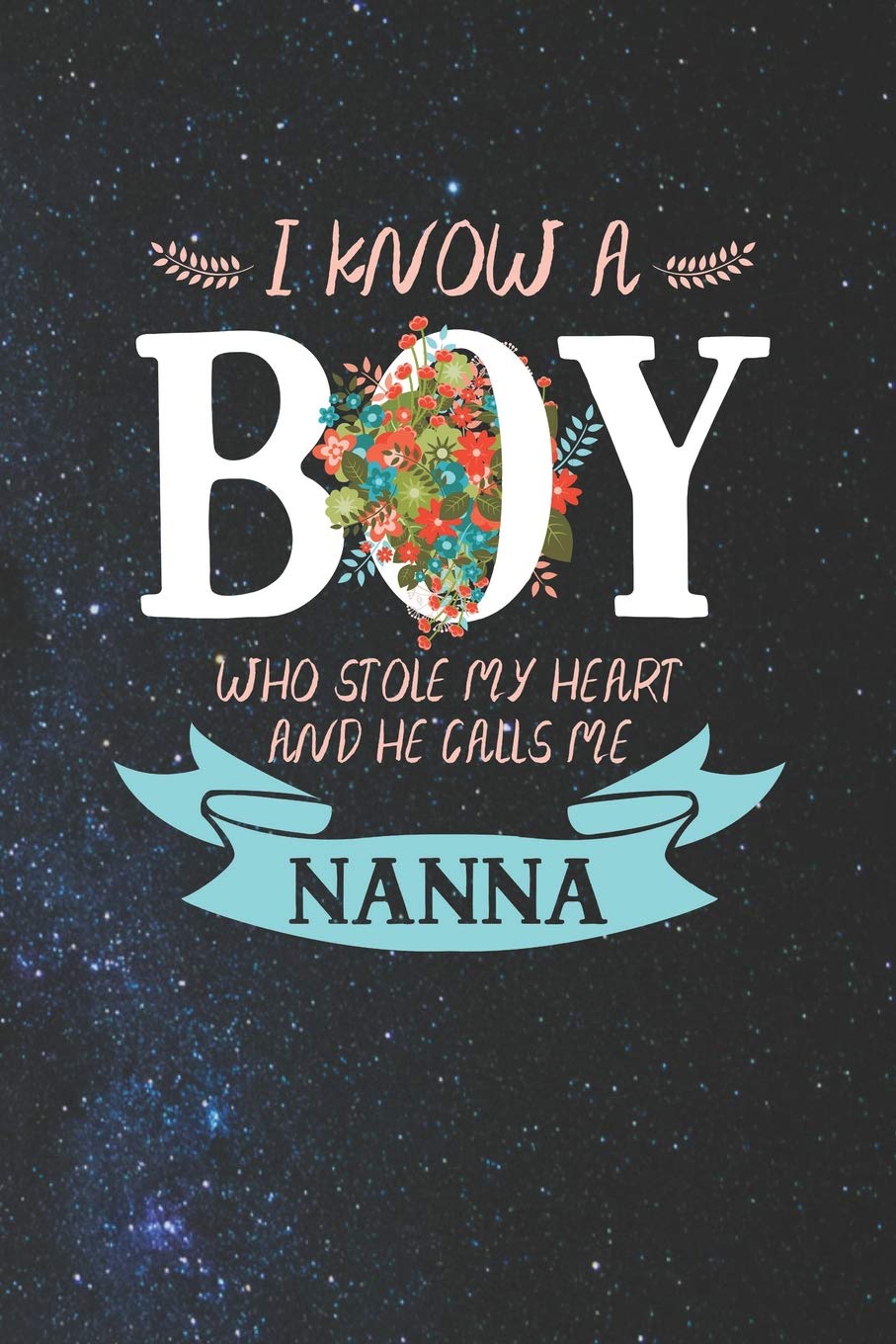 I Know A Boy Who Stole My Heart And He Calls Me Nanna: Family Grandma Women Mom Memory Journal Blank Lined Note Book Mother's Day Holiday Gift Parents & Children