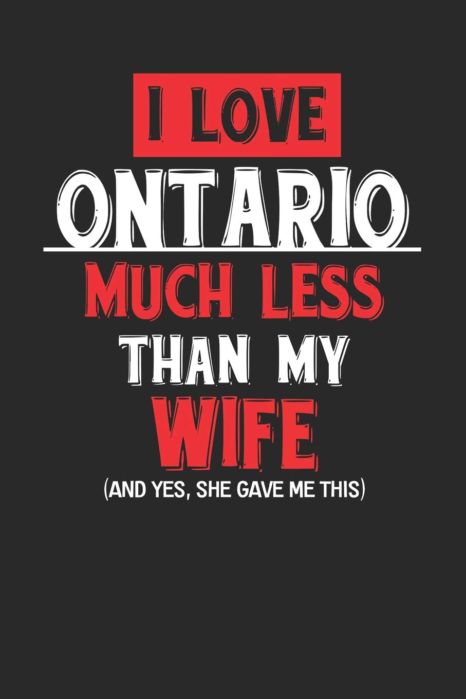 I Love Ontario Much Less Than My Wife (And yes, she gave me this): Ontario Notebook | Ontario Vacation Journal | Wife and Husband I Handlettering | Diary I Logbook | 110 Journal Paper Pages | 6 x 9 Books
