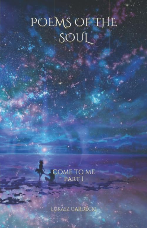 Poems of the Soul: Part 1 / Come to Me Poetry