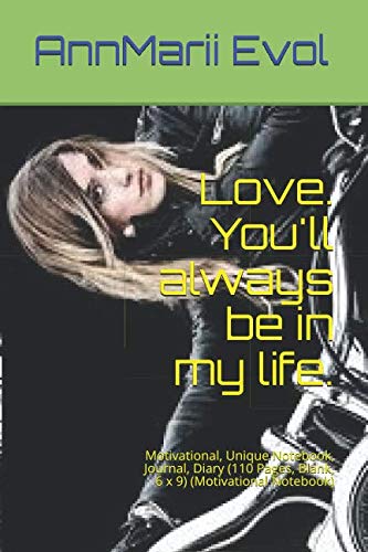 Love. You'll always be in my life.: Motivational, Unique Notebook, Journal, Diary (110 Pages, Blank, 6 x 9) (Motivational Notebook) Film, Art & Culture