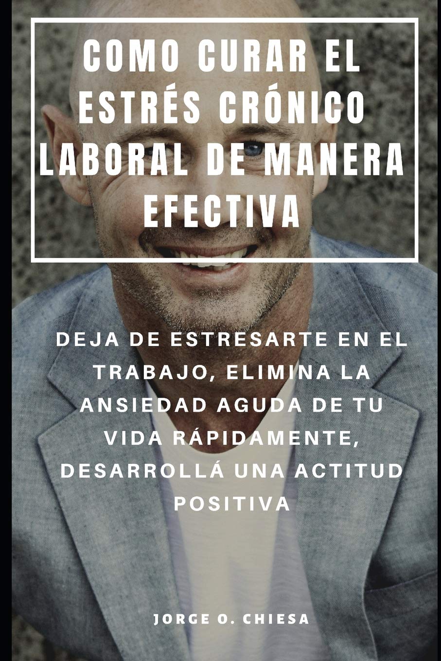 COMO CURAR EL ESTRÉS CRÓNICO LABORAL DE MANERA EFECTIVA : DEJA DE ESTRESARTE EN EL TRABAJO, ELIMINA LA ANSIEDAD AGUDA DE TU VIDA RÁPIDAMENTE, DESARROLLÁ UNA ACTITUD POSITIVA Health, Nutrition & Fitness