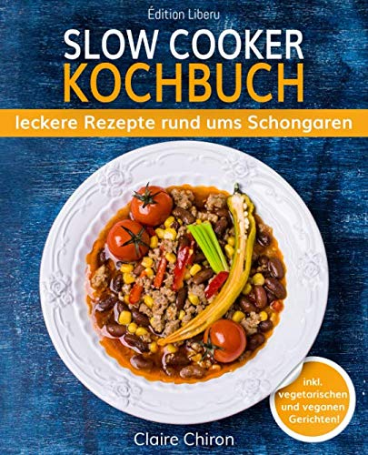 Slow Cooker Kochbuch: leckere Rezepte rund ums Schongaren (inkl. vegetarischen & veganen Gerichten!) Leisure, Home & Garden