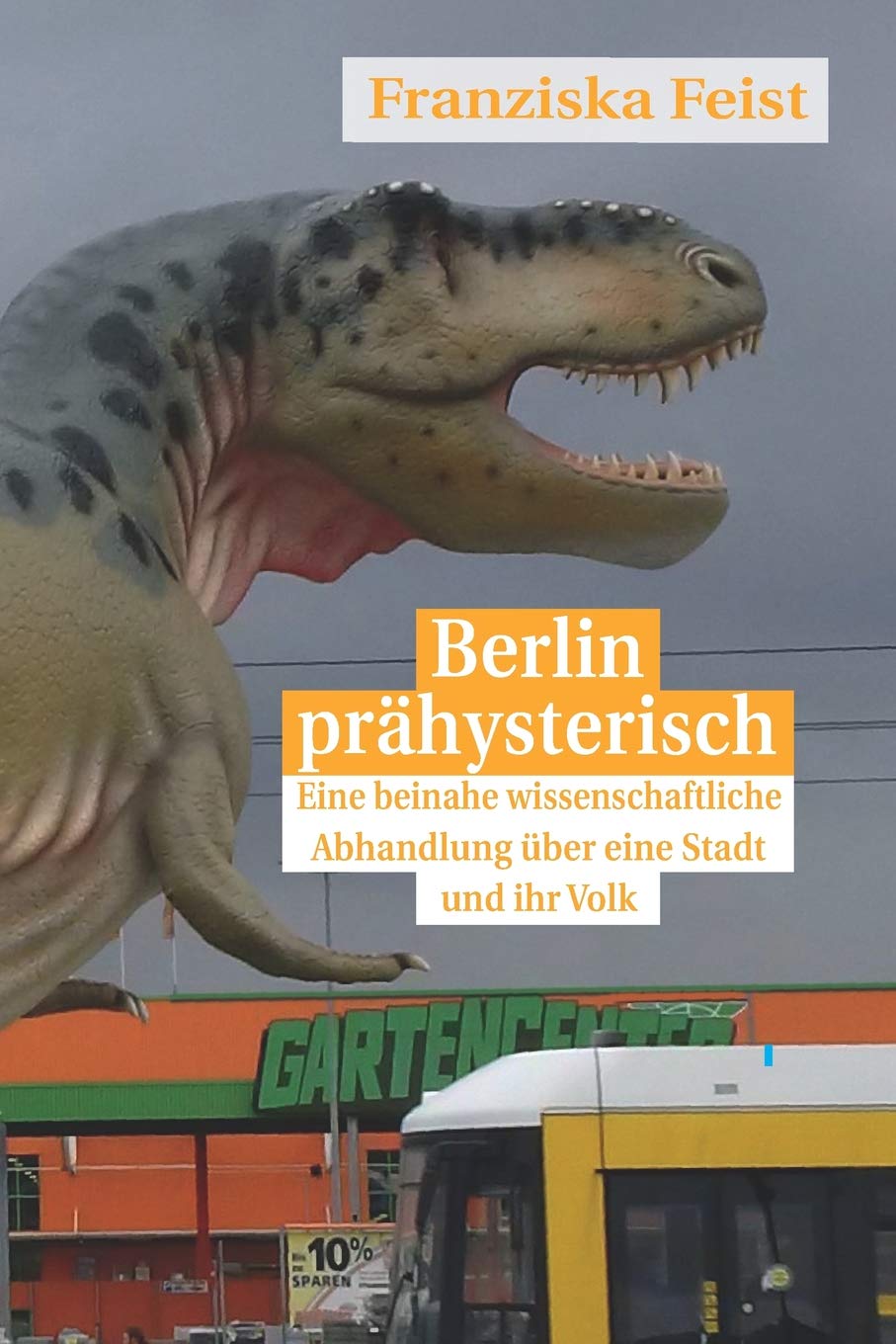 Berlin prähysterisch: eine beinahe wissenschaftliche Betrachtung über eine Stadt und ihr Volk Humour & Satire