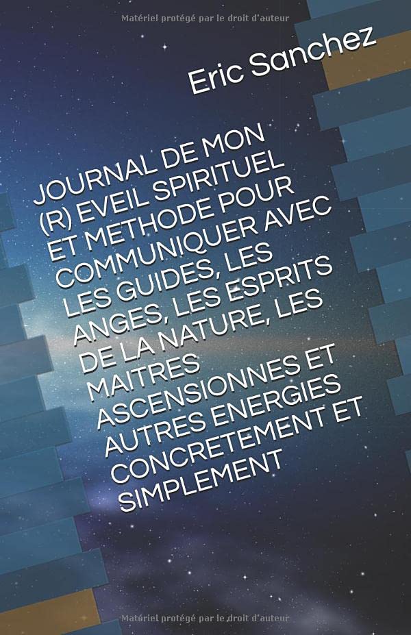 JOURNAL DE MON (R) EVEIL SPIRITUEL ET METHODE POUR COMMUNIQUER AVEC LES GUIDES, LES ANGES, LES ESPRITS DE LA NATURE, LES MAITRES ASCENSIONNES ET AUTRES ENERGIES CONCRETEMENT ET SIMPLEMENT Religion & Esotericism