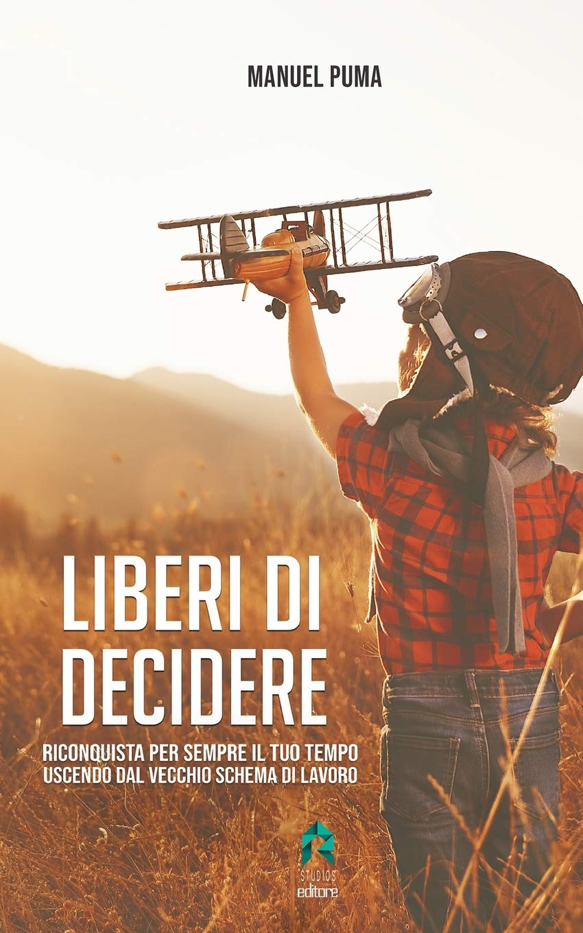 Liberi di decidere: Riconquista per sempre il tuo tempo uscendo dal vecchio schema di lavoro Business, Finance & Career