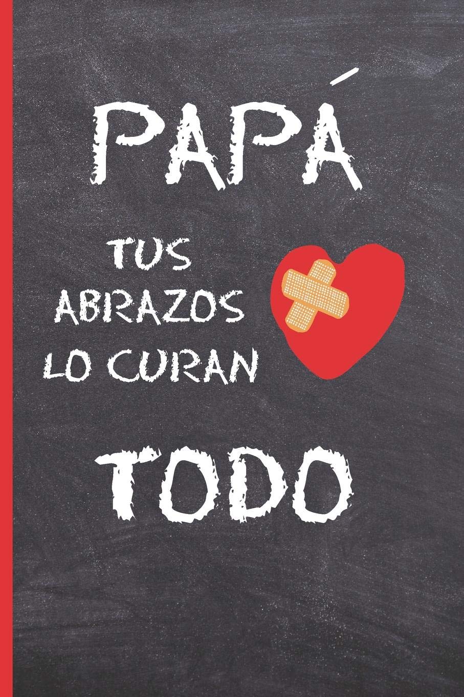 PAPÁ, TUS ABRAZOS LO CURAN TODO: CUADERNO 6" X 9".120 Pgs. DIA DEL PADRE, CUADERNO DE NOTAS, APUNTES O AGENDA. REGALO ORIGINAL. Parents & Children