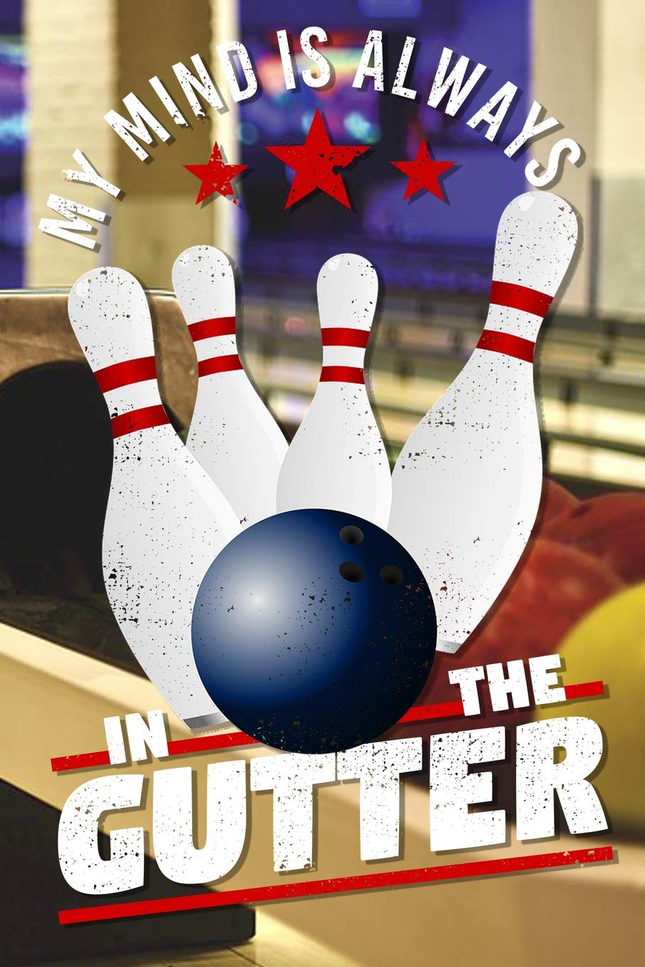 My Mind Is Always In The Gutter: Bowling Journal And Training Diary Leisure & Fun