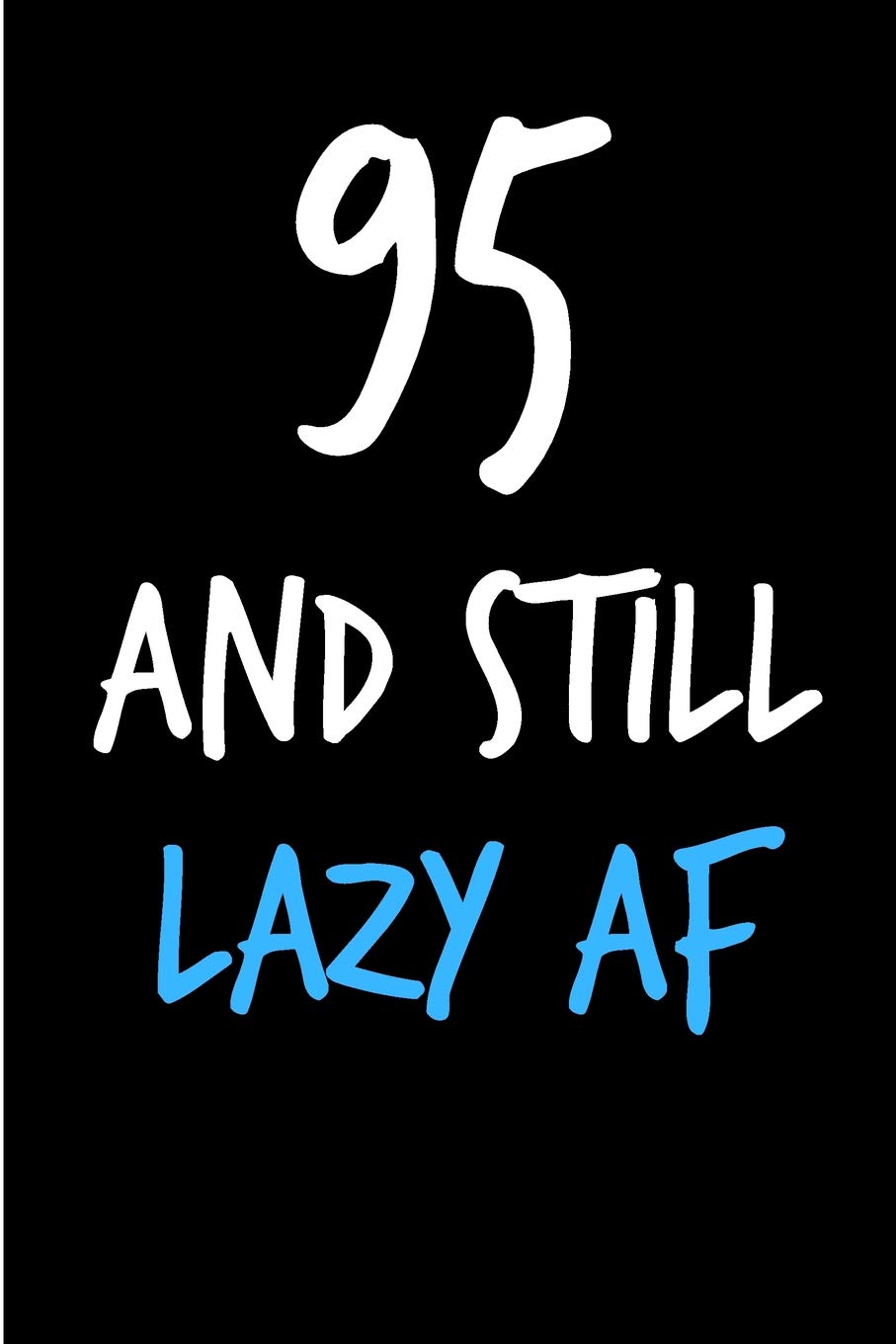 95 And Still Lazy AF: Rude Gag Funny Birthday Notebook - Cheeky Naughty Gag Joke Journal For Him/Friend/Dad/Husband/Brother/Son - Sarcastic Dirty ... (Unique Gift Alternative to Greeting Card) Partnership & Love