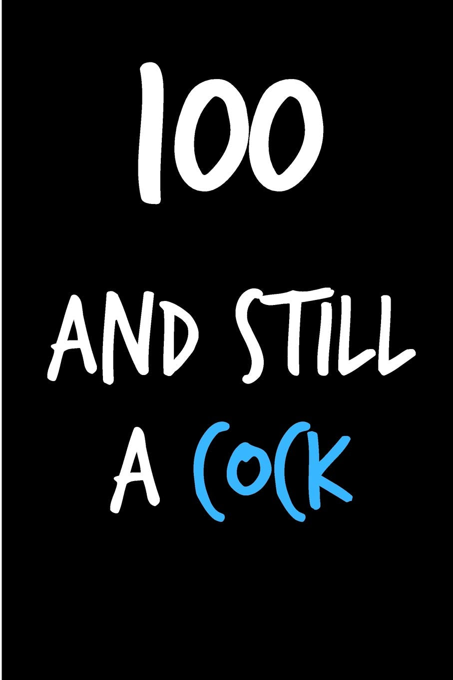 100 And Still A Cock: Funny Gag Birthday Notebook - Cheeky Naughty Gag Joke Journal For Him/Friend/Dad/Husband/Brother/Son - Sarcastic Dirty Banter ... (Unique Gift Alternative to Greeting Card) Partnership & Love