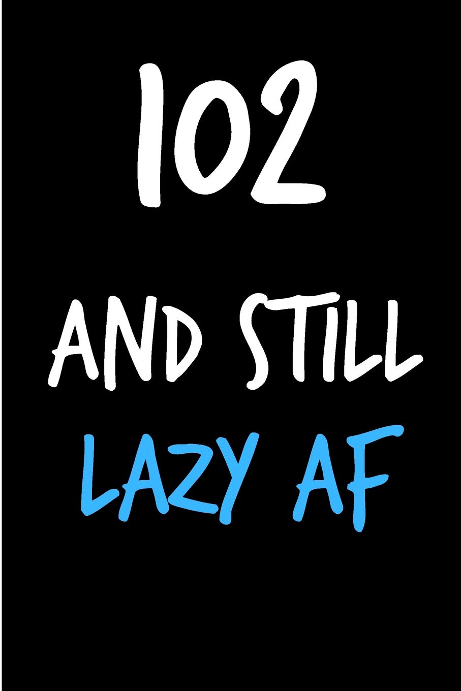 102 And Still Lazy AF: Funny Gag Birthday Notebook - Cheeky Naughty Gag Joke Journal For Him/Friend/Dad/Husband/Brother/Son - Sarcastic Dirty Banter ... (Unique Gift Alternative to Greeting Card) Partnership & Love