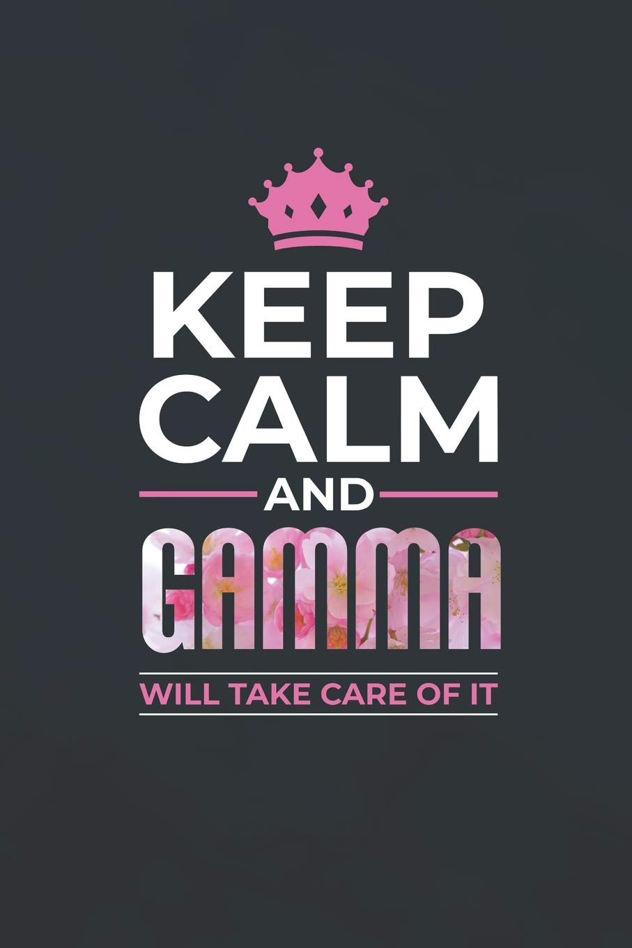 Keep Calm And Gamma Will Take Care Of It: Family Grandma Women Mom Memory Journal Blank Lined Note Book Mother's Day Holiday Gift Parents & Children