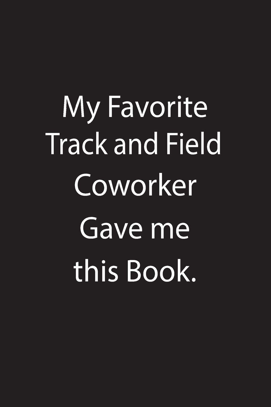 My Favorite Track and Field Coworker Gave me this Book.: Blank Lined Notebook Journal Gift Idea book