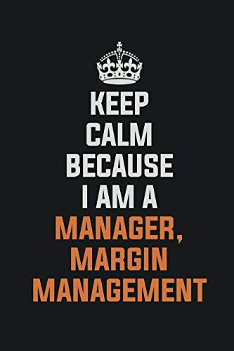 Keep Calm Because I Am A Manager, Margin Management: Inspirational life quote blank lined Notebook 6x9 matte finish book