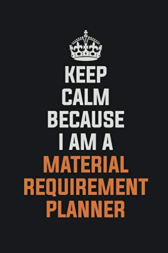 Keep Calm Because I Am A Material Requirement Planner: Inspirational life quote blank lined Notebook 6x9 matte finish Books