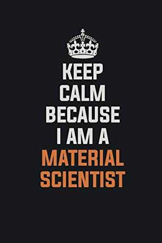 Keep Calm Because I Am A Material Scientist: Inspirational life quote blank lined Notebook 6x9 matte finish Books
