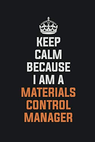 Keep Calm Because I Am A Materials Control Manager: Inspirational life quote blank lined Notebook 6x9 matte finish Books
