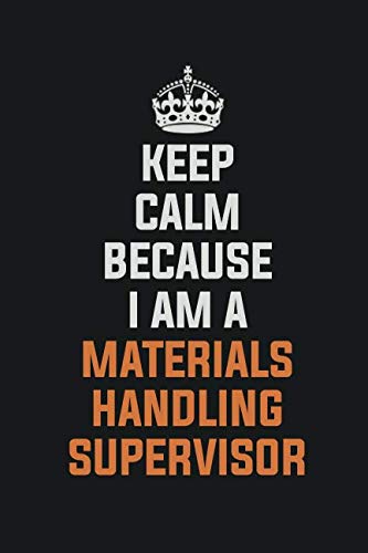 Keep Calm Because I Am A Materials Handling Supervisor: Inspirational life quote blank lined Notebook 6x9 matte finish Books