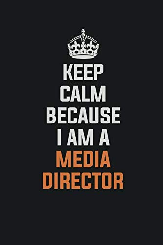 Keep Calm Because I Am A Media Director: Inspirational life quote blank lined Notebook 6x9 matte finish Books