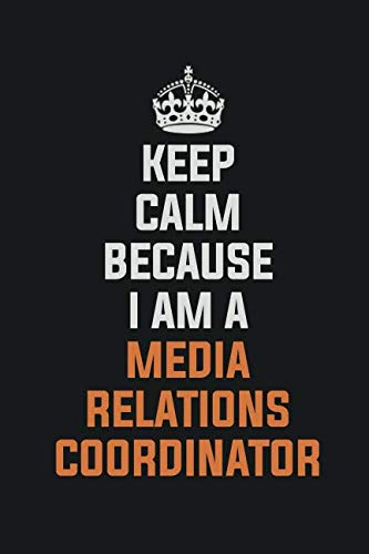 Keep Calm Because I Am A Media Relations Coordinator: Inspirational life quote blank lined Notebook 6x9 matte finish Books