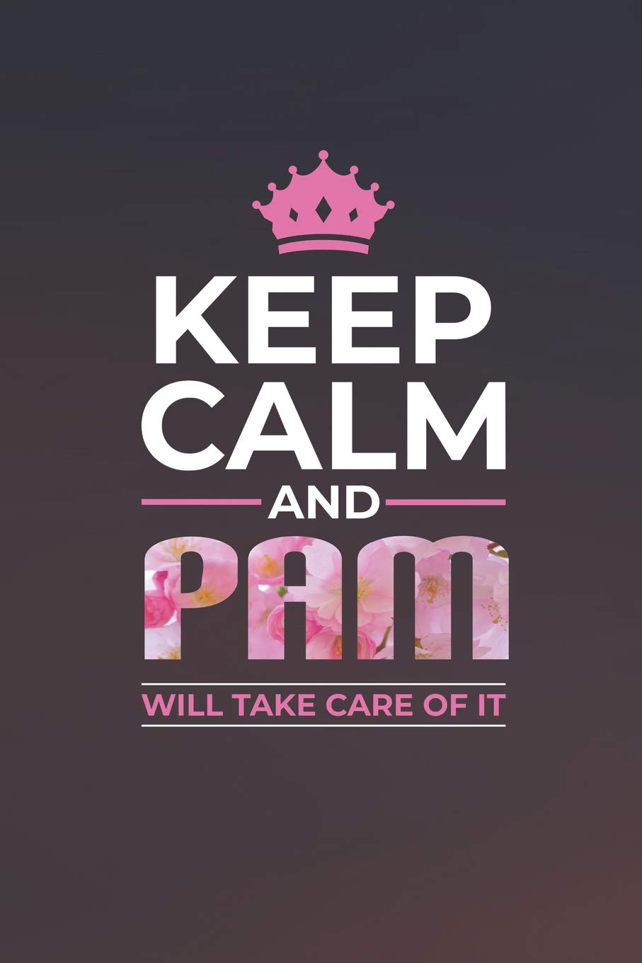 Keep Calm And Pam Will Take Care Of It: First Name Funny Sayings Personalized Customized Names Women Girl Mother's day Gift Notebook Journal Essays & Short Stories
