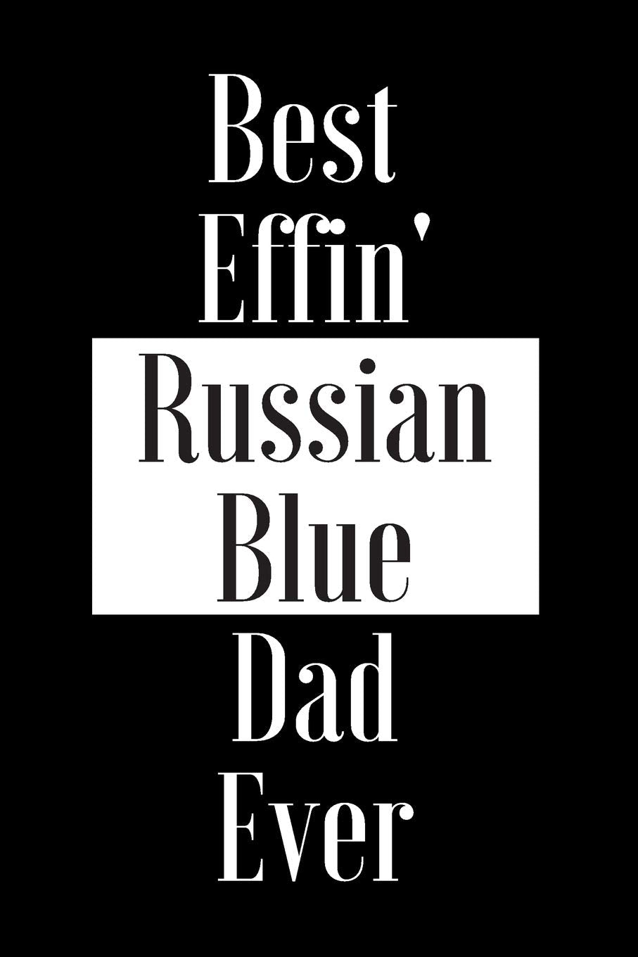 Best Effin Russian Blue Dad Ever: Gift for Cat Animal Pet Lover - Funny Notebook Joke Journal Planner - Friend Her Him Men Women Colleague Coworker Book (Special Funny Unique Alternative to Card) Books