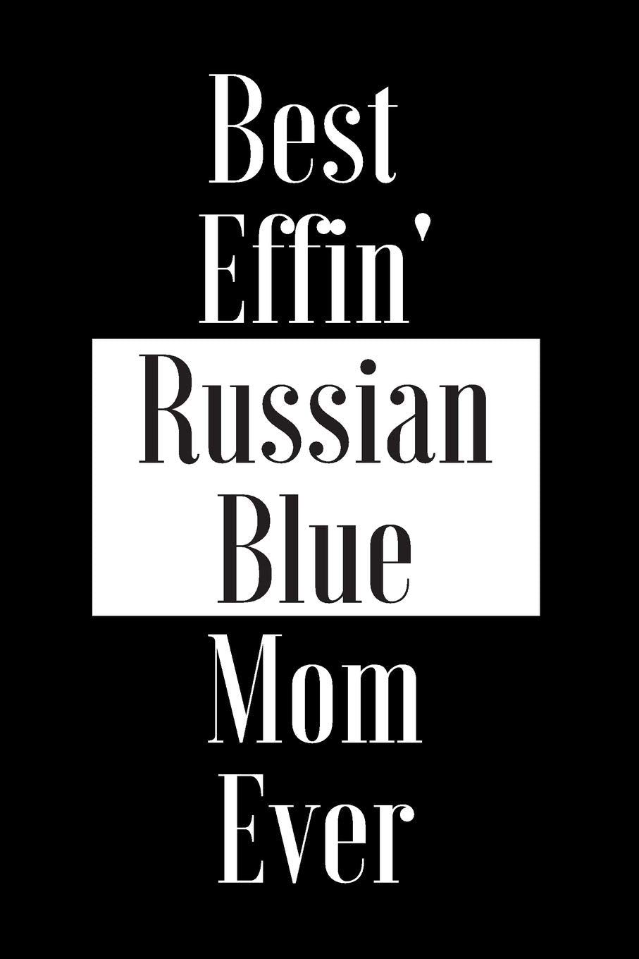 Best Effin Russian Blue Mom Ever: Gift for Cat Animal Pet Lover - Funny Notebook Joke Journal Planner - Friend Her Him Men Women Colleague Coworker Book (Special Funny Unique Alternative to Card) Books