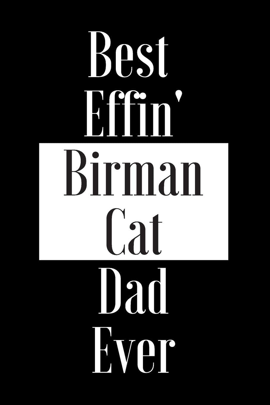Best Effin Birman Cat Dad Ever: Gift for Cat Animal Pet Lover - Funny Notebook Joke Journal Planner - Friend Her Him Men Women Colleague Coworker Book (Special Funny Unique Alternative to Card) Books