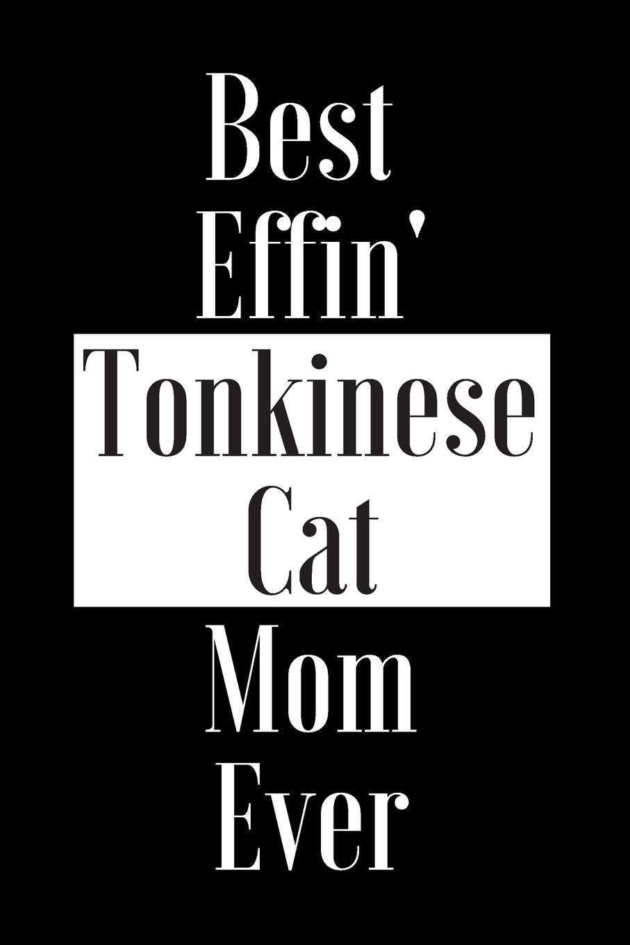 Best Effin Tonkinese Cat Mom Ever: Gift for Cat Animal Pet Lover - Funny Notebook Joke Journal Planner - Friend Her Him Men Women Colleague Coworker Book (Special Funny Unique Alternative to Card) Books
