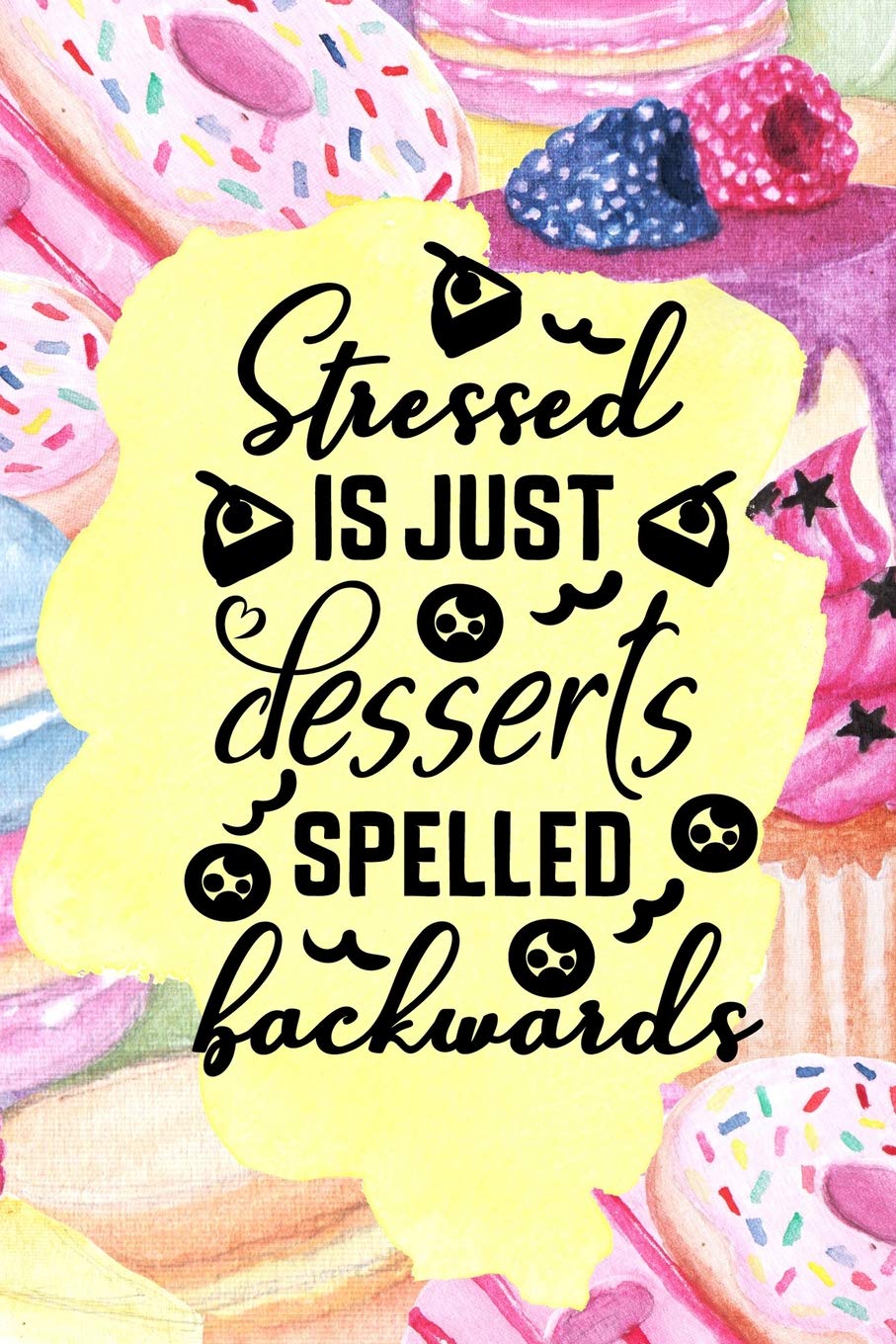 Stressed Is Just Desserts Spelled Backwards: A Recipe Journal for Girls who want to have their Cake and Eat it Home & Household