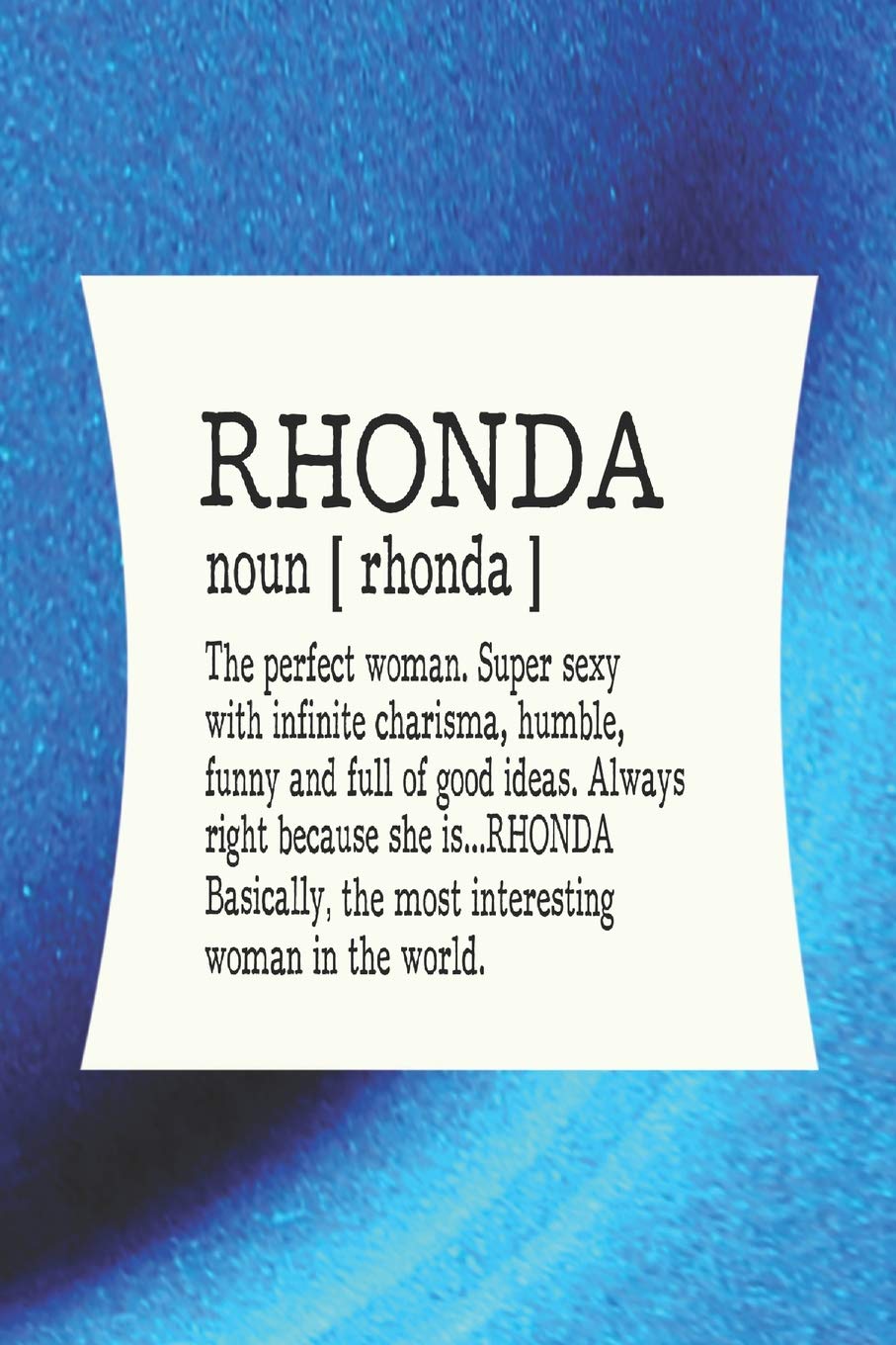 Rhonda noun the perfect woman super sexy with infinite charisma, funny and full of good ideas. always right because she is... RHONDA: First ... Women Girl Mother's day Gift Notebook Journal Essays & Short Stories