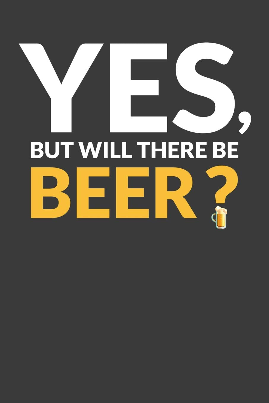 Yes, But Will There Be Beer: Dot Grid Bullet Design Journal book