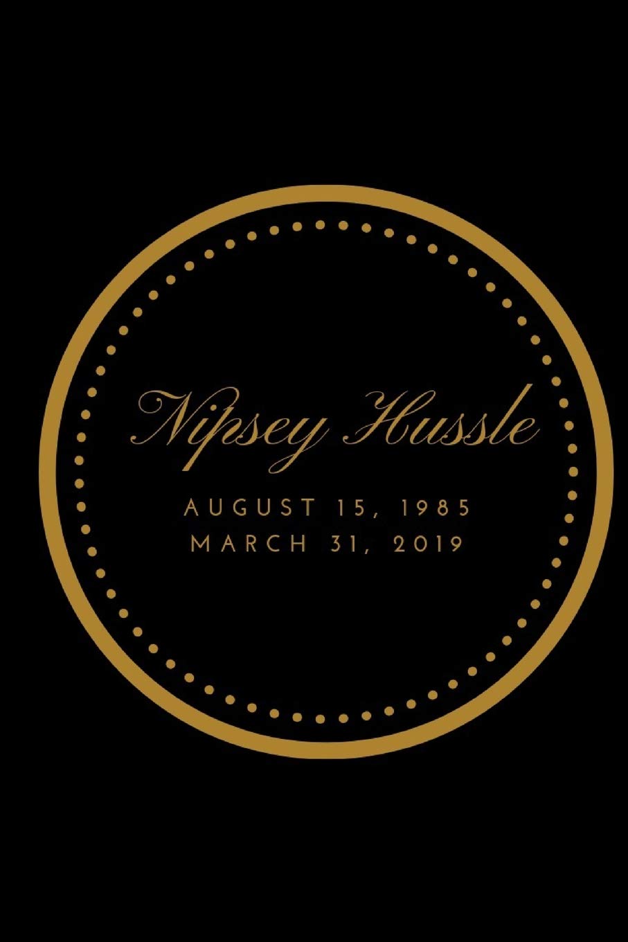 Nipsey Hussle AUGUST 15, 1985 MARCH 31, 2019: Blue Essays & Short Stories