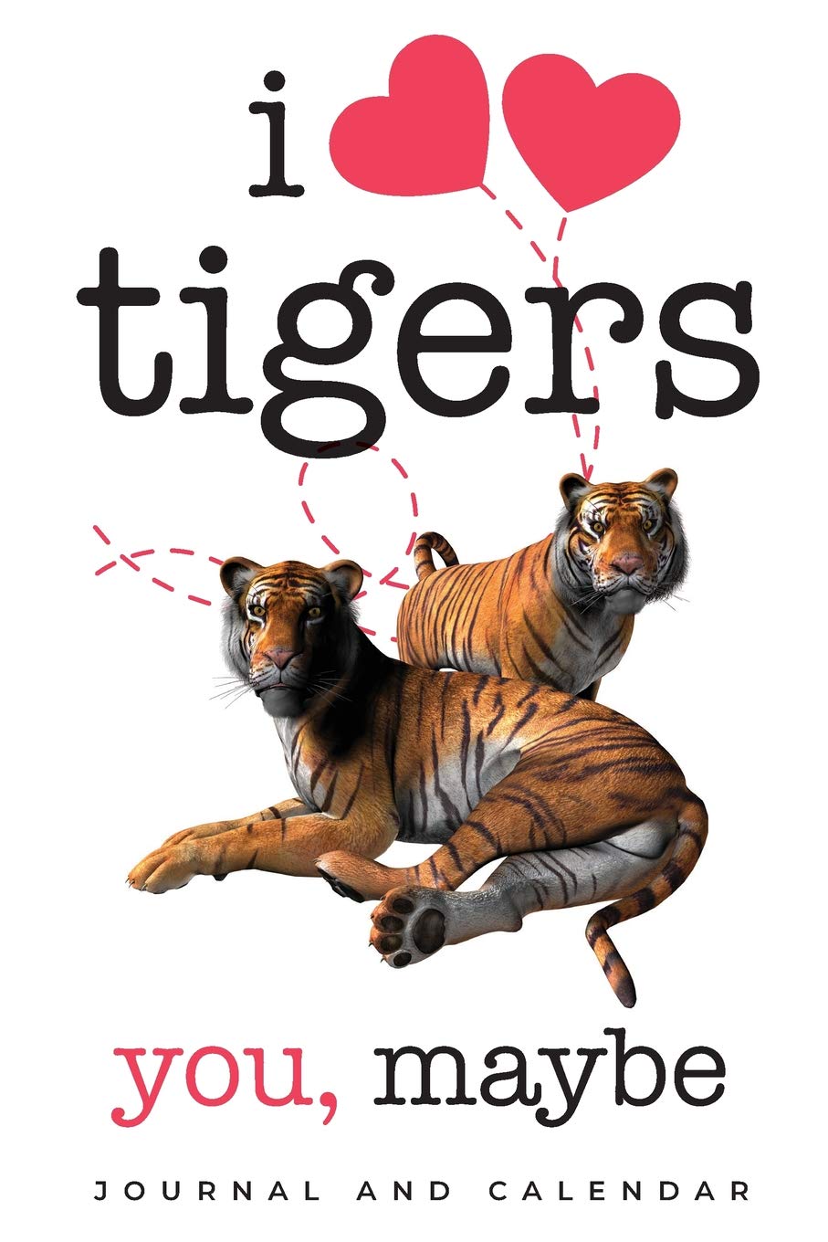 I love Tigers. You, Maybe: Blank Lined Journal With Calendar For Mathematics