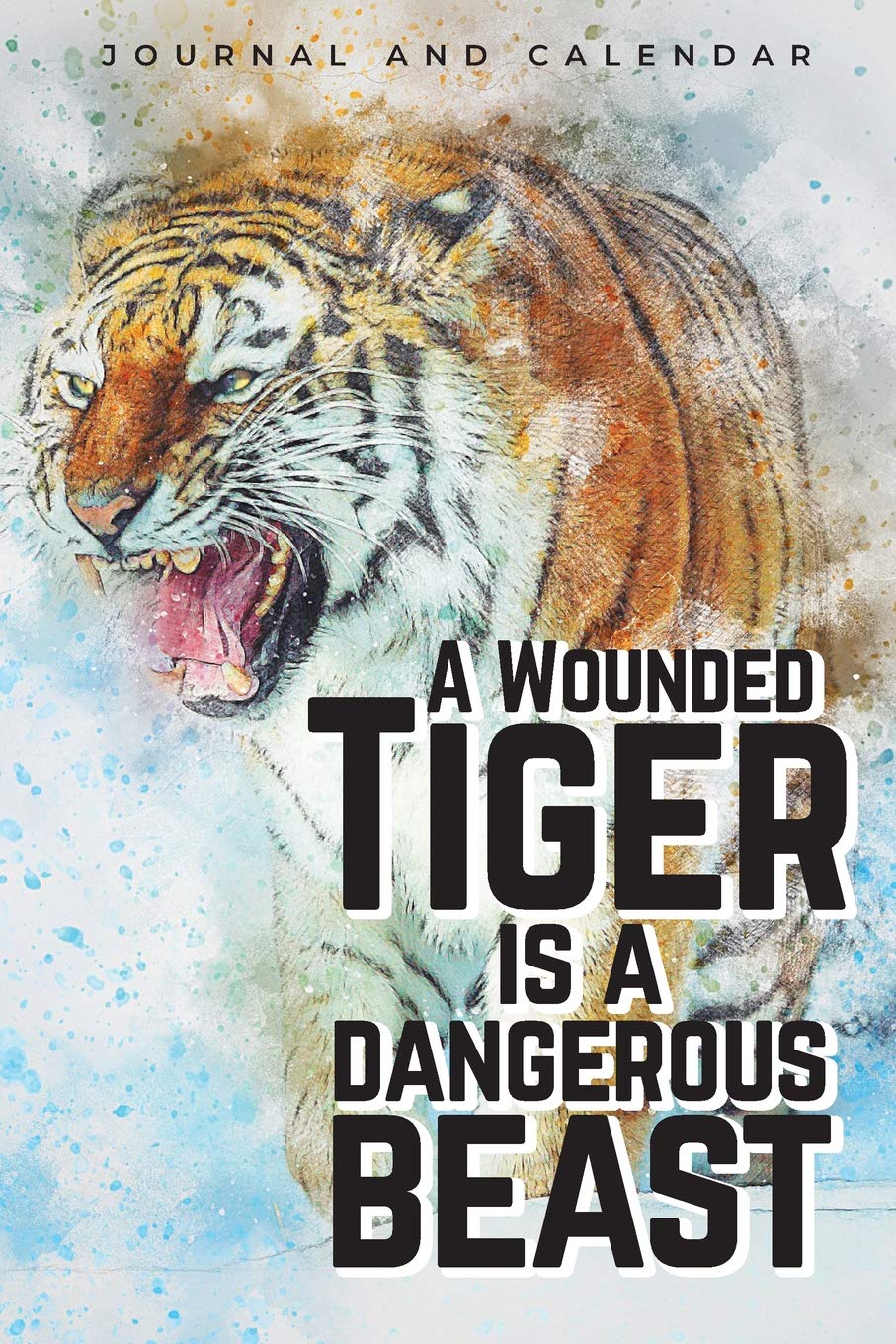 A Wounded Tiger Is A Dangerous Beast: Blank Lined Journal With Calendar For Mathematics